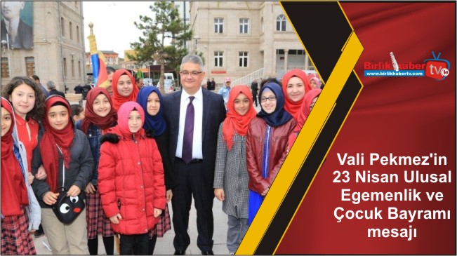 Vali Pekmez’in 23 Nisan Ulusal Egemenlik ve Çocuk Bayramı mesajı