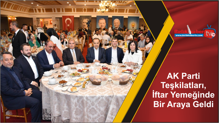 AK Parti Teşkilatları, İftar Yemeğinde Bir Araya Geldi