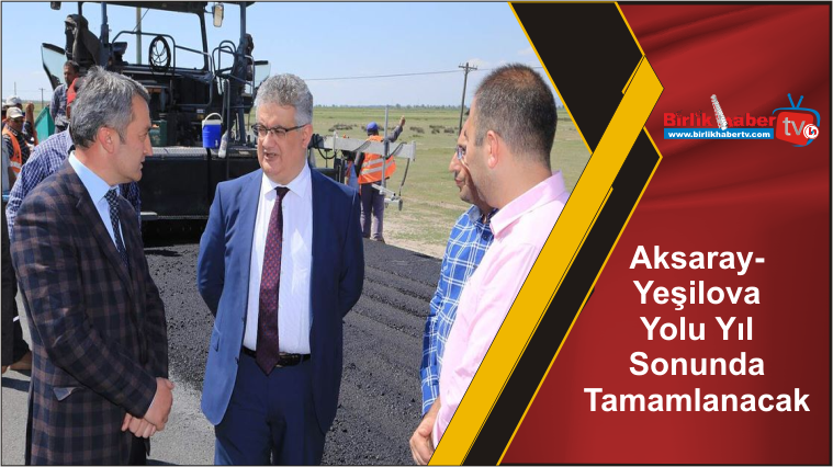 Aksaray-Yeşilova Yolu Yıl Sonunda Tamamlanacak