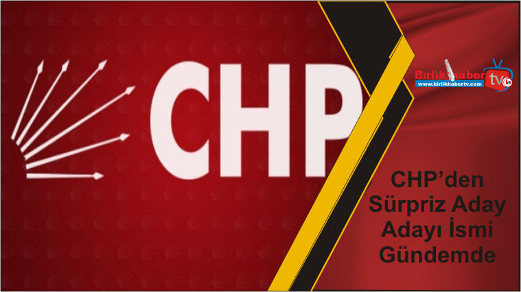 CHP’den Sürpriz Aday Adayı İsmi Gündemde