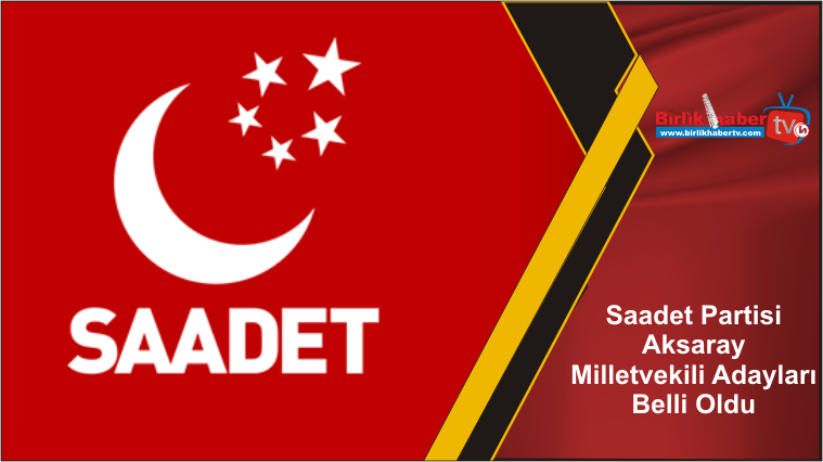 Saadet Partisi Aksaray Milletvekili Adayları Belli Oldu