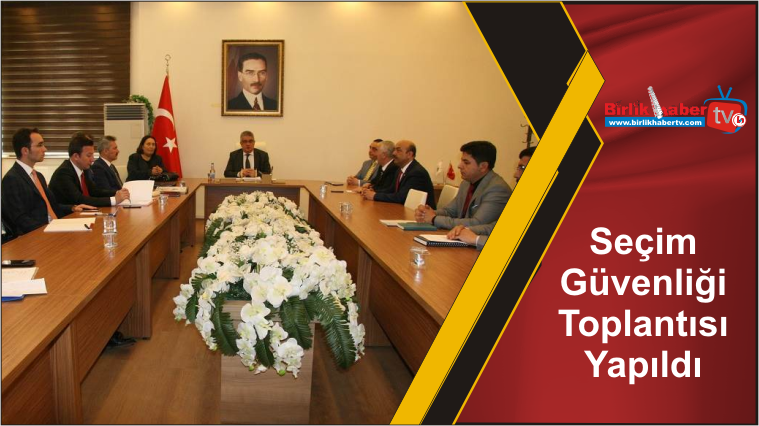 Seçim Güvenliği Toplantısı Yapıldı
