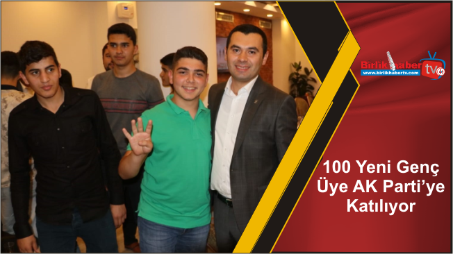 100 Yeni Genç Üye AK Parti’ye Katılıyor