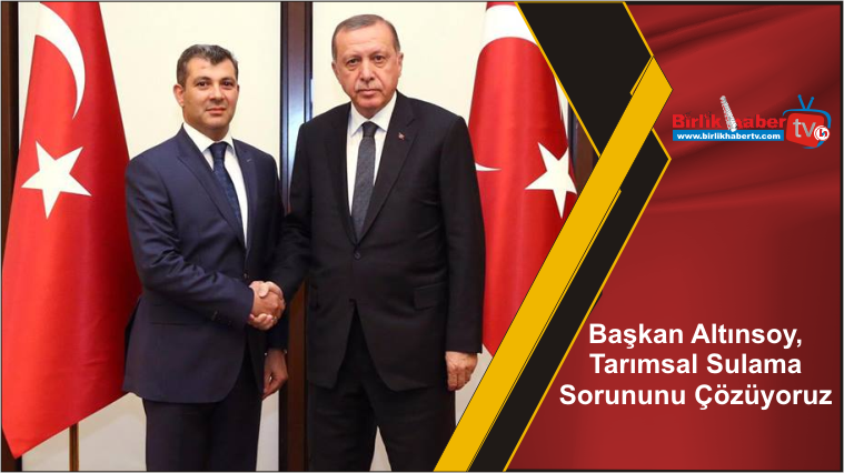 Başkan Altınsoy, Tarımsal Sulama Sorununu Çözüyoruz