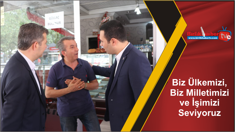 Biz Ülkemizi, Biz Milletimizi ve İşimizi Seviyoruz