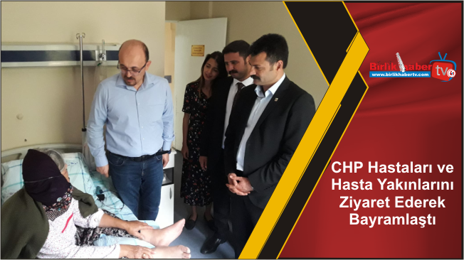 CHP Hastaları ve Hasta Yakınlarını Ziyaret Ederek Bayramlaştı