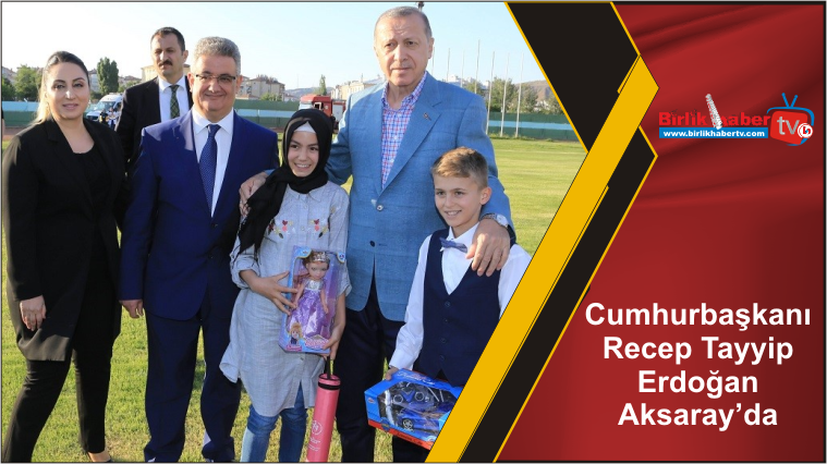 Cumhurbaşkanı Recep Tayyip Erdoğan Aksaray’da