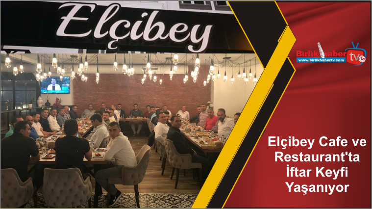 Elçibey Cafe ve Restaurant’ta İftar Keyfi Yaşanıyor
