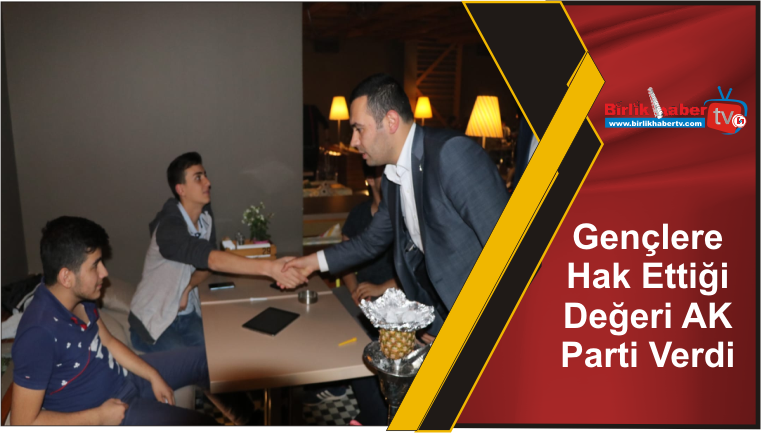 Gençlere Hak Ettiği Değeri AK Parti Verdi