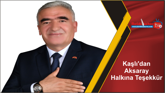 Kaşlı’dan Aksaray Halkına Teşekkür