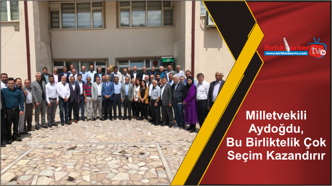 Milletvekili Aydoğdu, Bu Birliktelik Çok Seçim Kazandırır