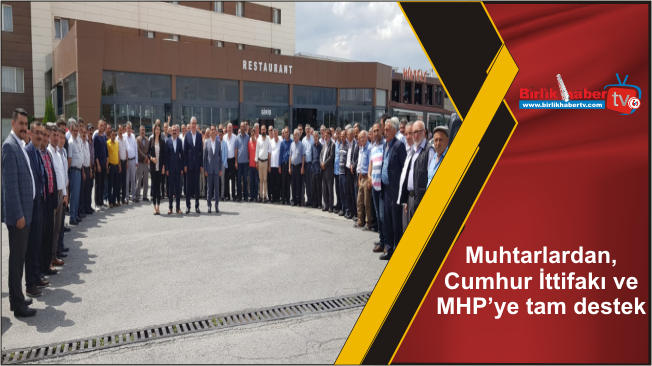 Muhtarlardan, Cumhur İttifakı ve MHP’ye tam destek