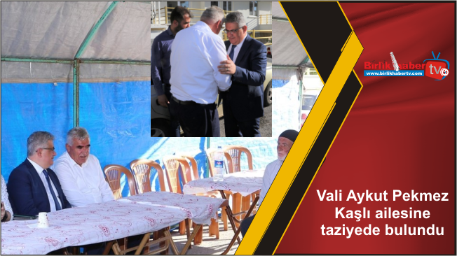 Vali Aykut Pekmez Kaşlı ailesine taziyede bulundu