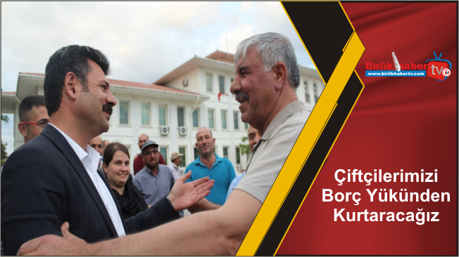 Çiftçilerimizi Borç Yükünden Kurtaracağız