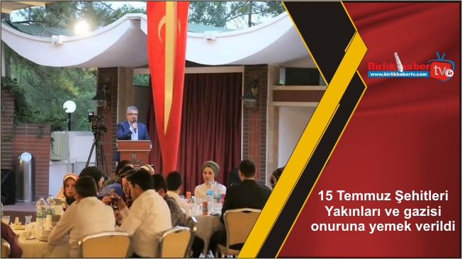 15 Temmuz Şehitleri Yakınları ve gazisi onuruna yemek verildi