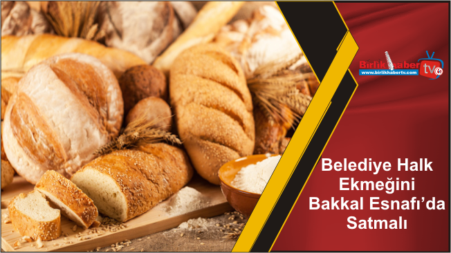 Belediye Ekmeğini Bakkal Esnafı’da Satmalı