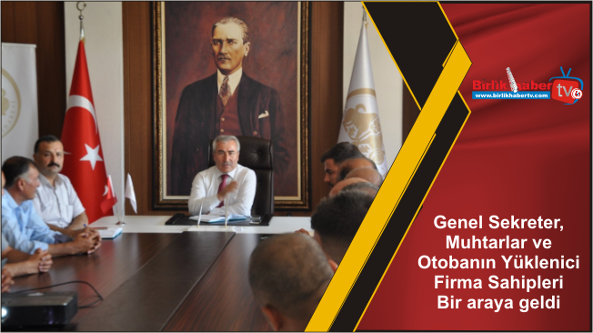 Genel Sekreter, Muhtarlar ve Otobanın Yüklenici Firma Sahipleri Bir araya geldi