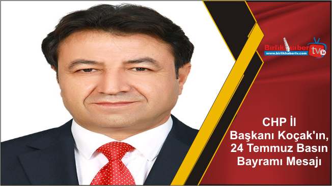 Koçak’ın, 24 Temmuz Basın Bayramı Mesajı