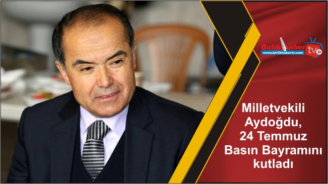 Milletvekili Aydoğdu, 24 Temmuz Basın Bayramını kutladı