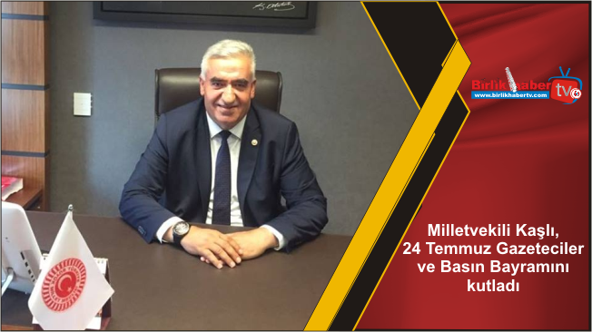 Milletvekili Kaşlı, 24 Temmuz Gazeteciler ve Basın Bayramını kutladı