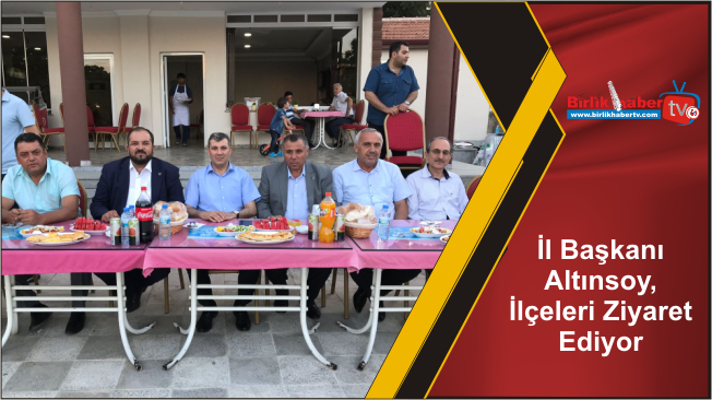 İl Başkanı Altınsoy, İlçeleri Ziyaret Ediyor
