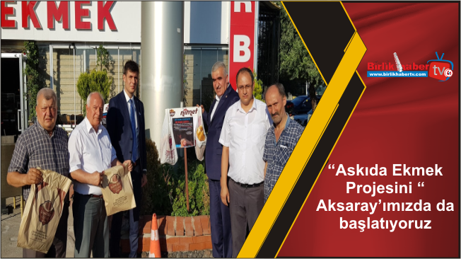 “Askıda Ekmek Projesini “ Aksaray’ımızda da başlatıyoruz