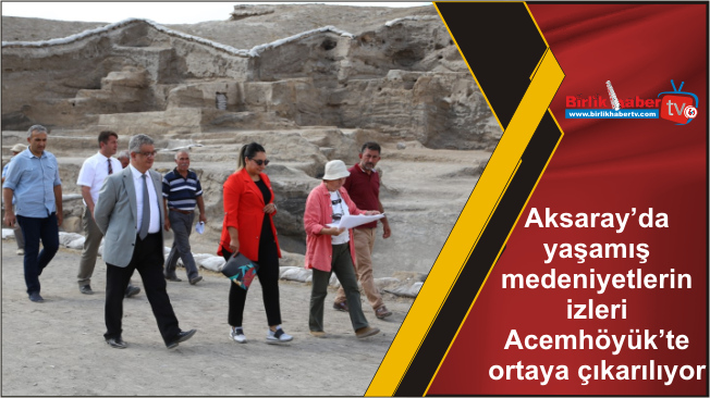 Aksaray’da yaşamış medeniyetlerin izleri Acemhöyük’te ortaya çıkarılıyor