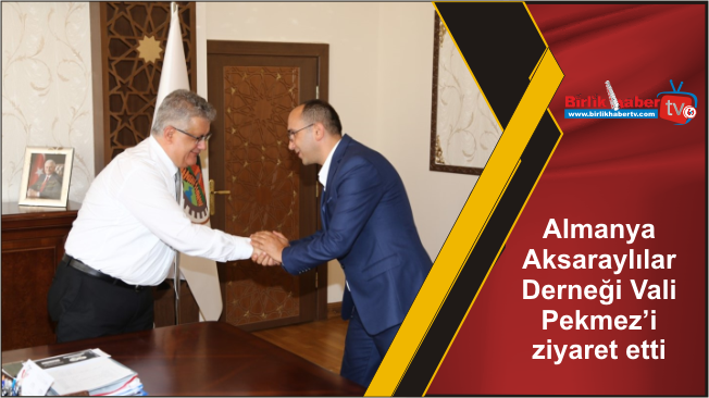 Almanya Aksaraylılar Derneği Vali Pekmez’i ziyaret etti