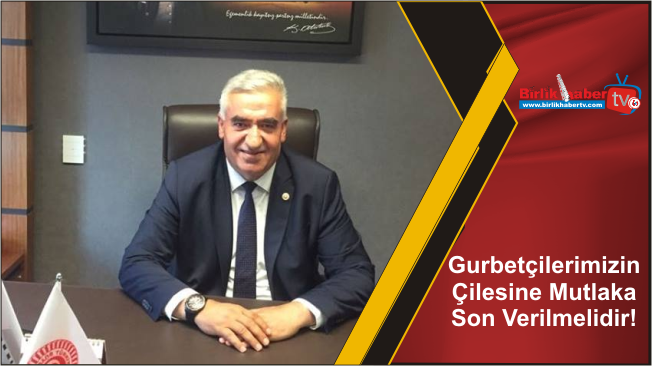 Gurbetçilerimizin Çilesine Mutlaka Son Verilmelidir!