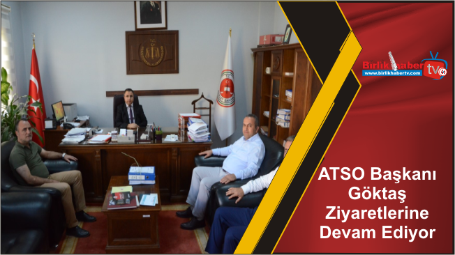 ATSO Başkanı Göktaş Ziyaretlerine Devam Ediyor