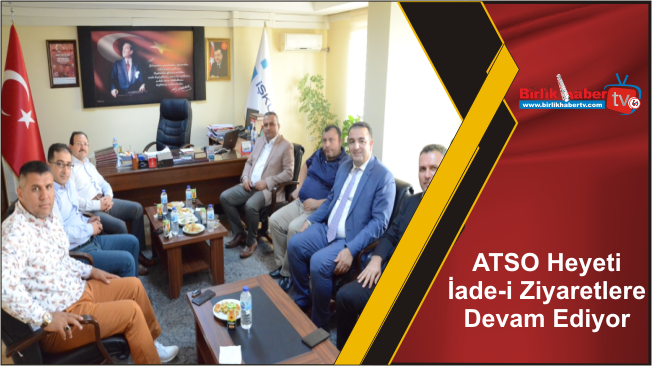 ATSO Heyeti İade-i Ziyaretlere Devam Ediyor