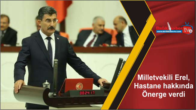 Milletvekili Erel, Hastane hakkında Önerge verdi