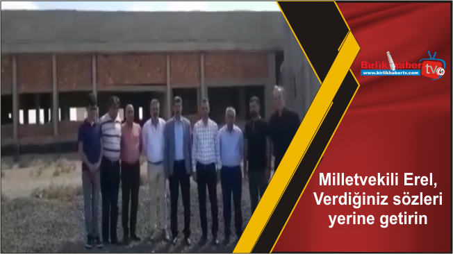 Milletvekili Erel, Verdiğiniz sözleri yerine getirin