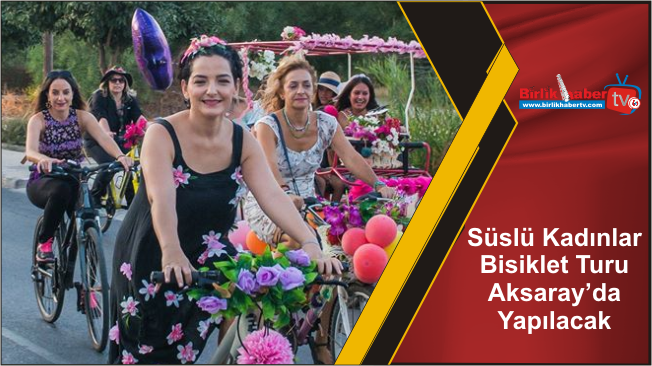 Süslü Kadınlar Bisiklet Turu Aksaray’da Yapılacak