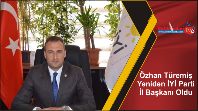 Özhan Türemiş Yeniden İYİ Parti İl Başkanı Oldu