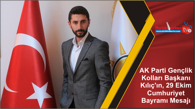 AK Parti Gençlik Kolları Başkanı Kılıç’ın, 29 Ekim Cumhuriyet Bayramı Mesajı