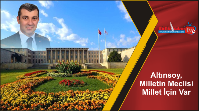 Altınsoy, Milletin Meclisi Millet İçin Var