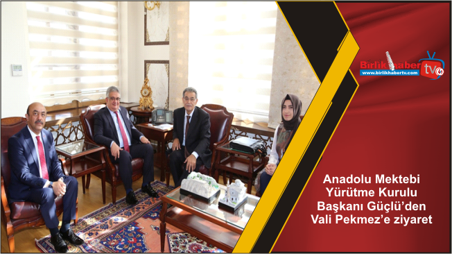 Anadolu Mektebi Yürütme Kurulu Başkanı Güçlü’den Vali Pekmez’e ziyaret