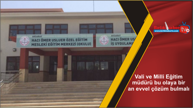 Vali ve Milli Eğitim müdürü bu olaya bir an evvel çözüm bulmalı