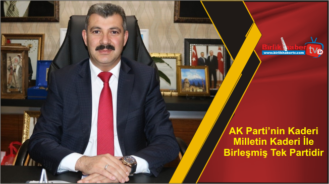 AK Parti’nin Kaderi Milletin Kaderi İle Birleşmiş Tek Partidir