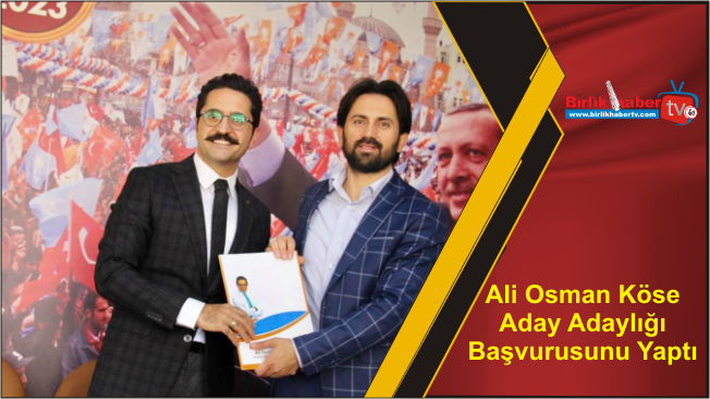 Ali Osman Köse Aday Adaylığı Başvurusunu Yaptı