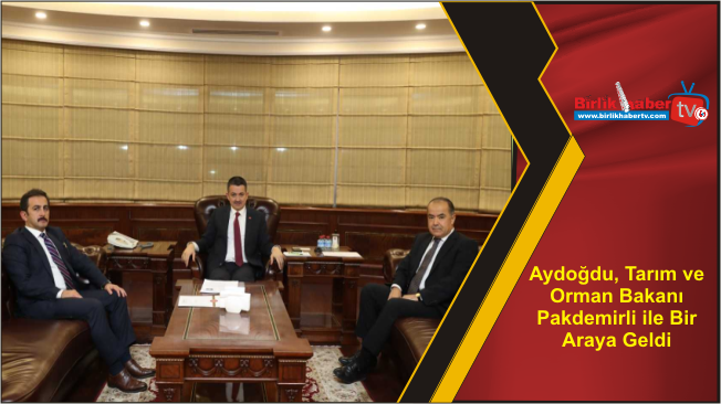 Aydoğdu, Tarım ve Orman Bakanı Pakdemirli ile Bir Araya Geldi