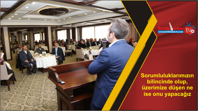 Sorumluluklarımızın bilincinde olup, üzerimize düşen ne ise onu yapacağız