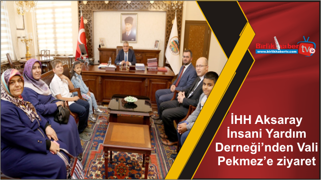 İHH Aksaray İnsani Yardım Derneği’nden Vali Pekmez’e ziyaret