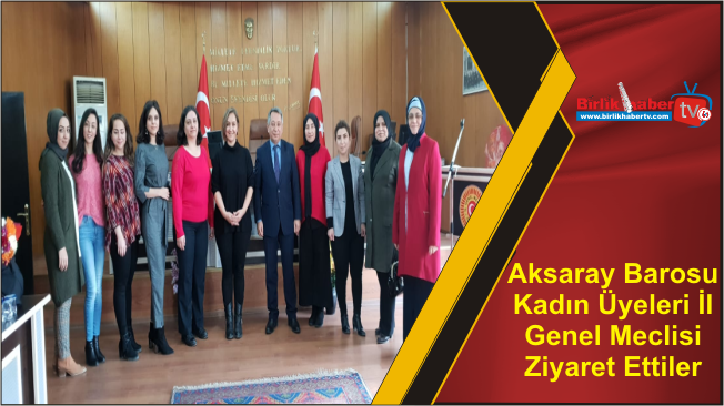 Aksaray Barosu Kadın Üyeleri İl Genel Meclisi Ziyaret Ettiler