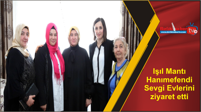 Işıl Mantı Hanımefendi Sevgi Evlerini ziyaret etti
