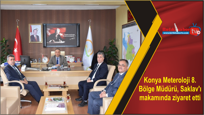 Konya Meteroloji 8. Bölge Müdürü, Saklav’ı makamında ziyaret etti