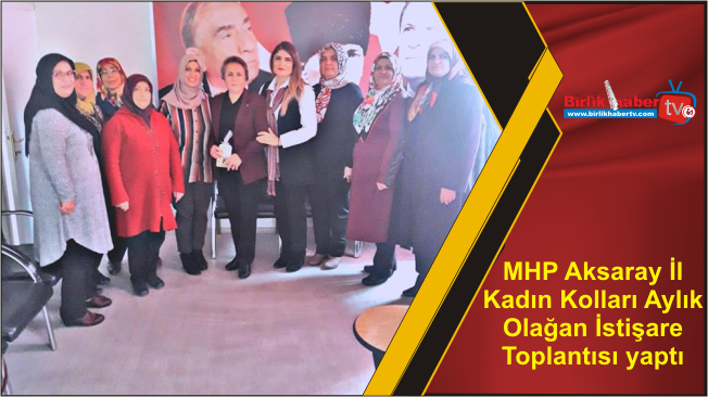 MHP Aksaray İl Kadın Kolları Aylık Olağan İstişare Toplantısı yaptı