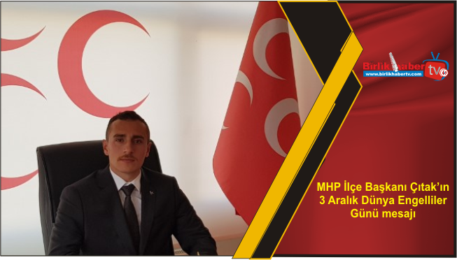 MHP İlçe Başkanı Çıtak’ın 3 Aralık Dünya Engelliler Günü mesajı