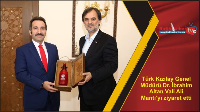 Türk Kızılay Genel Müdürü Dr. İbrahim Altan Vali Ali Mantı’yı ziyaret etti